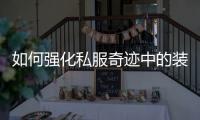 如何强化私服奇迹中的装备？