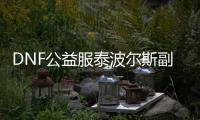 DNF公益服泰波尔斯副本通关技巧